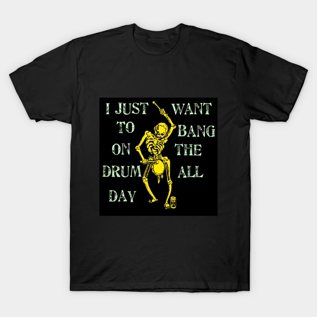 I Just Want To Bang on the Drum All Day T-Shirt by Naves